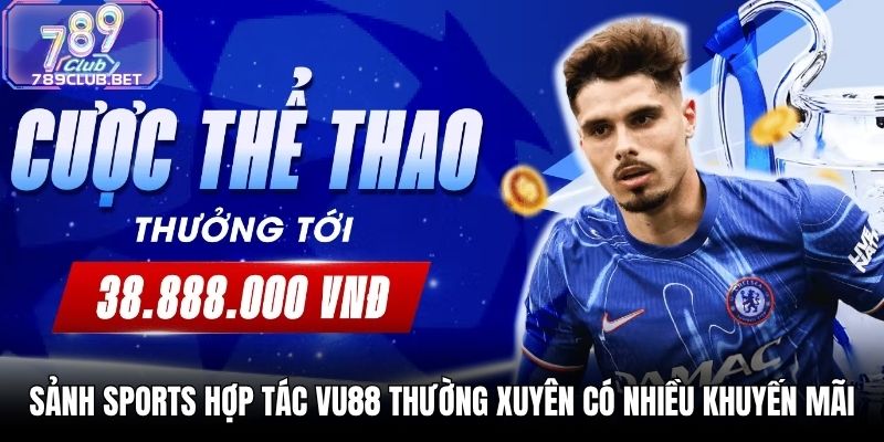 Sảnh Sports Hợp Tác VU88 - Điểm Đến Cá Cược Hàng Đầu 2026 Sảnh Sports hợp tác VU88 thường xuyên có nhiều khuyến mãi