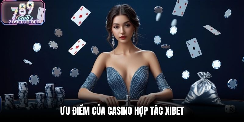 Casino Hợp Tác Xibet - Điểm Đến Casino Trực Tuyến Top 1 Ưu điểm của Casino hợp tác Xibet